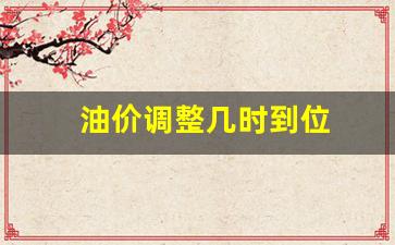 油价调整具体时间-油价调整几时到位