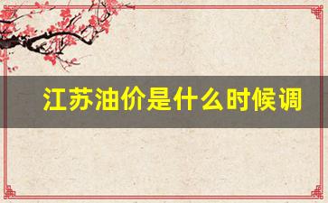 江苏油价是什么时候调整-江苏油价什么时候调整最新消息