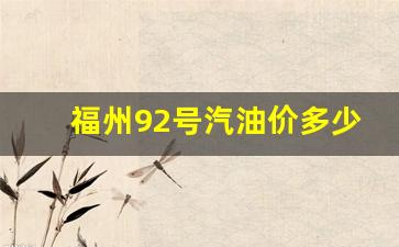 福州92号汽油是乙醇汽油吗-福州92号汽油价多少